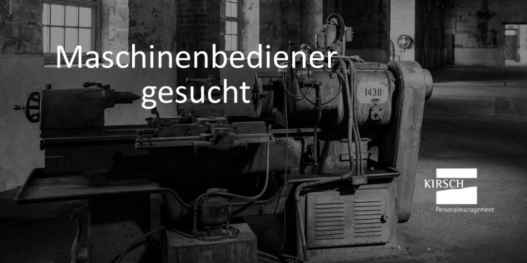 Maschinenbediener gesucht - Kirsch GmbH Personalmanagement