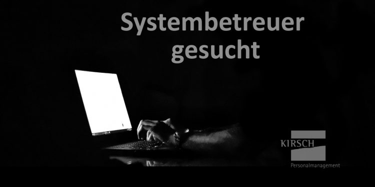Systembetreuer gesucht - Kirsch GmbH Personalmanagement